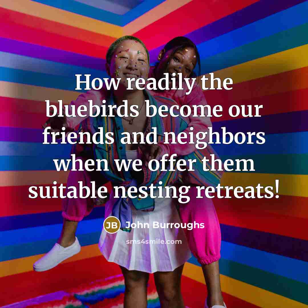 “How readily the bluebirds become our friends and neighbors when…” quote by John Burroughs