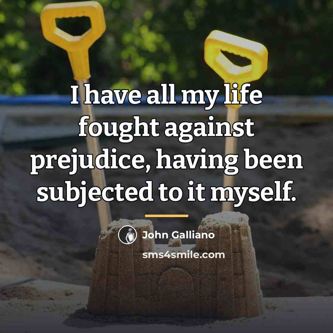 “I have all my life fought against prejudice, having been…” quote by John Galliano