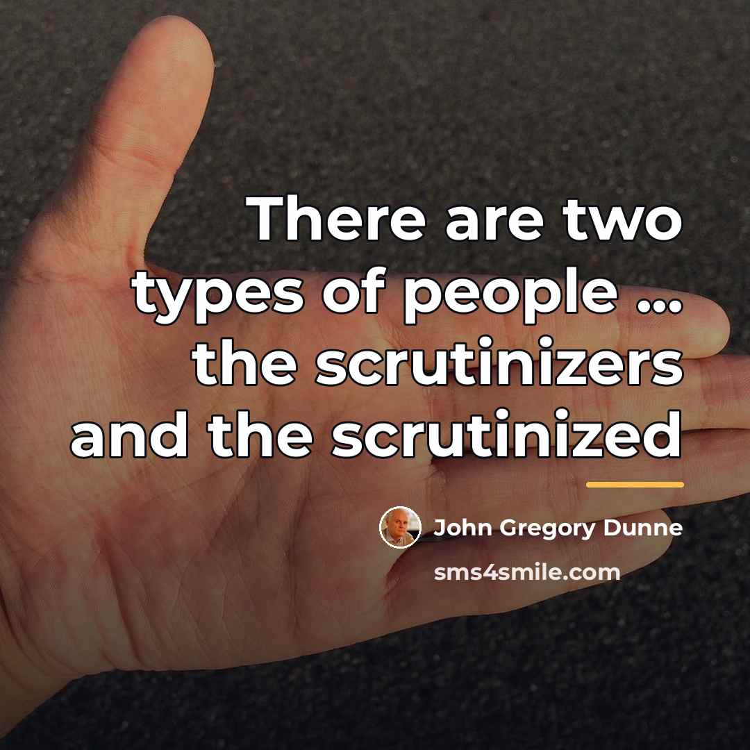 “There are two types of people ... the scrutinizers and…” quote by John Gregory Dunne