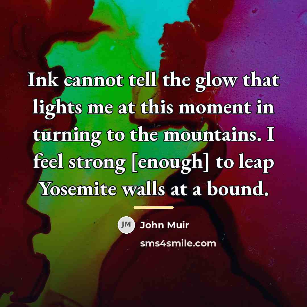 “Ink cannot tell the glow that lights me at this…” quote by John Muir