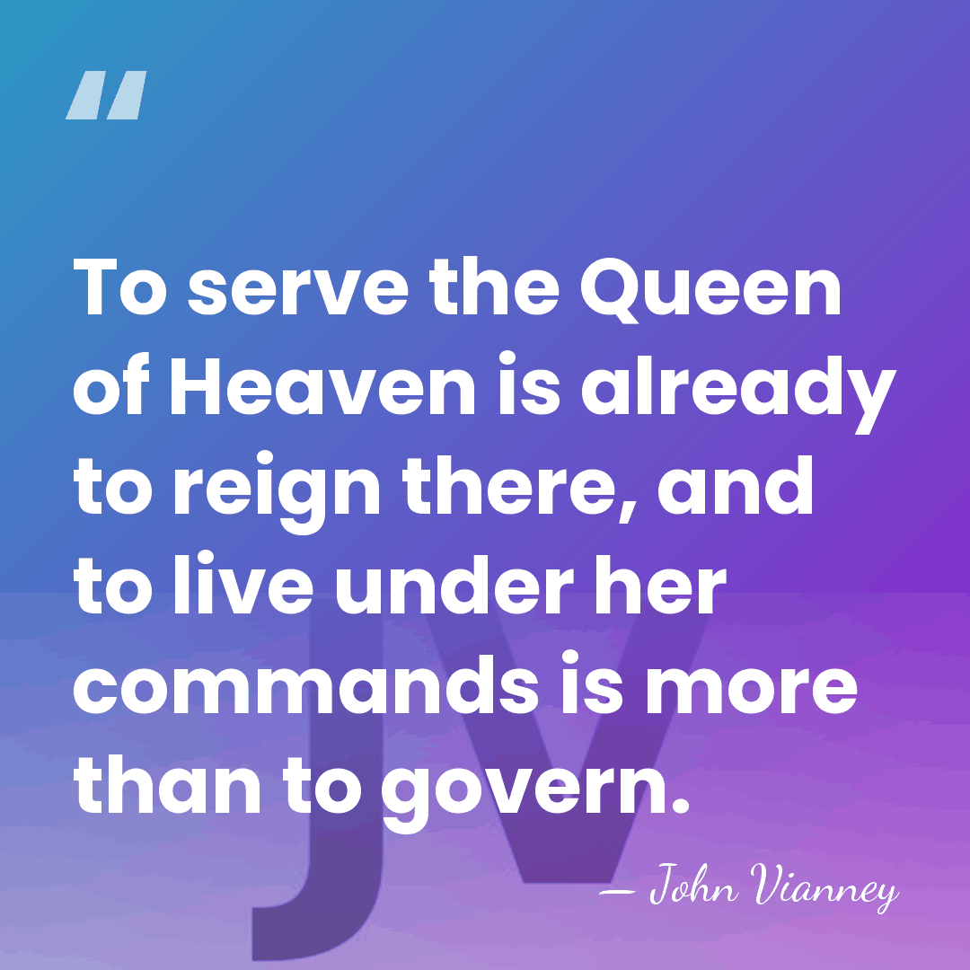 To serve the Queen of Heaven is already to reign there, and&hellip; - John Vianney