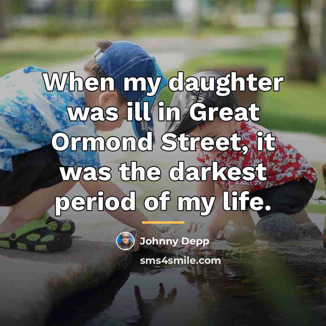 “When my daughter was ill in Great Ormond Street, it…” quote by Johnny Depp