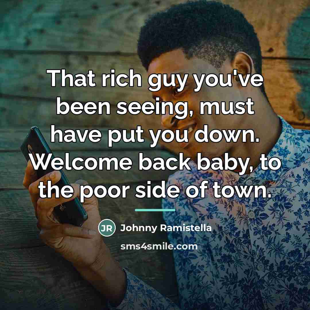 “That rich guy you've been seeing, must have put you…” quote by Johnny Ramistella