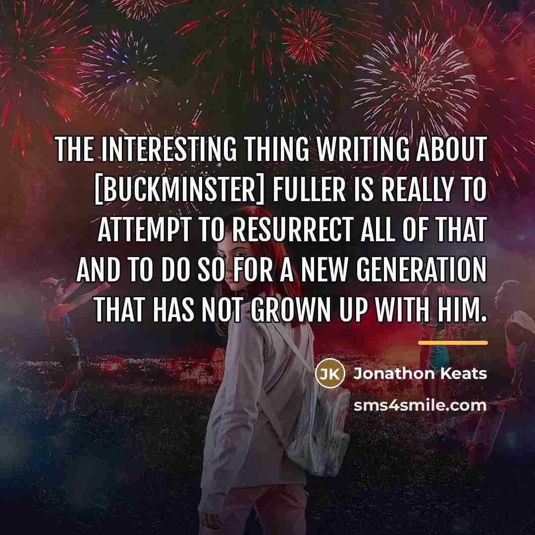 “The interesting thing writing about [Buckminster] Fuller is really to…” quote by Jonathon Keats