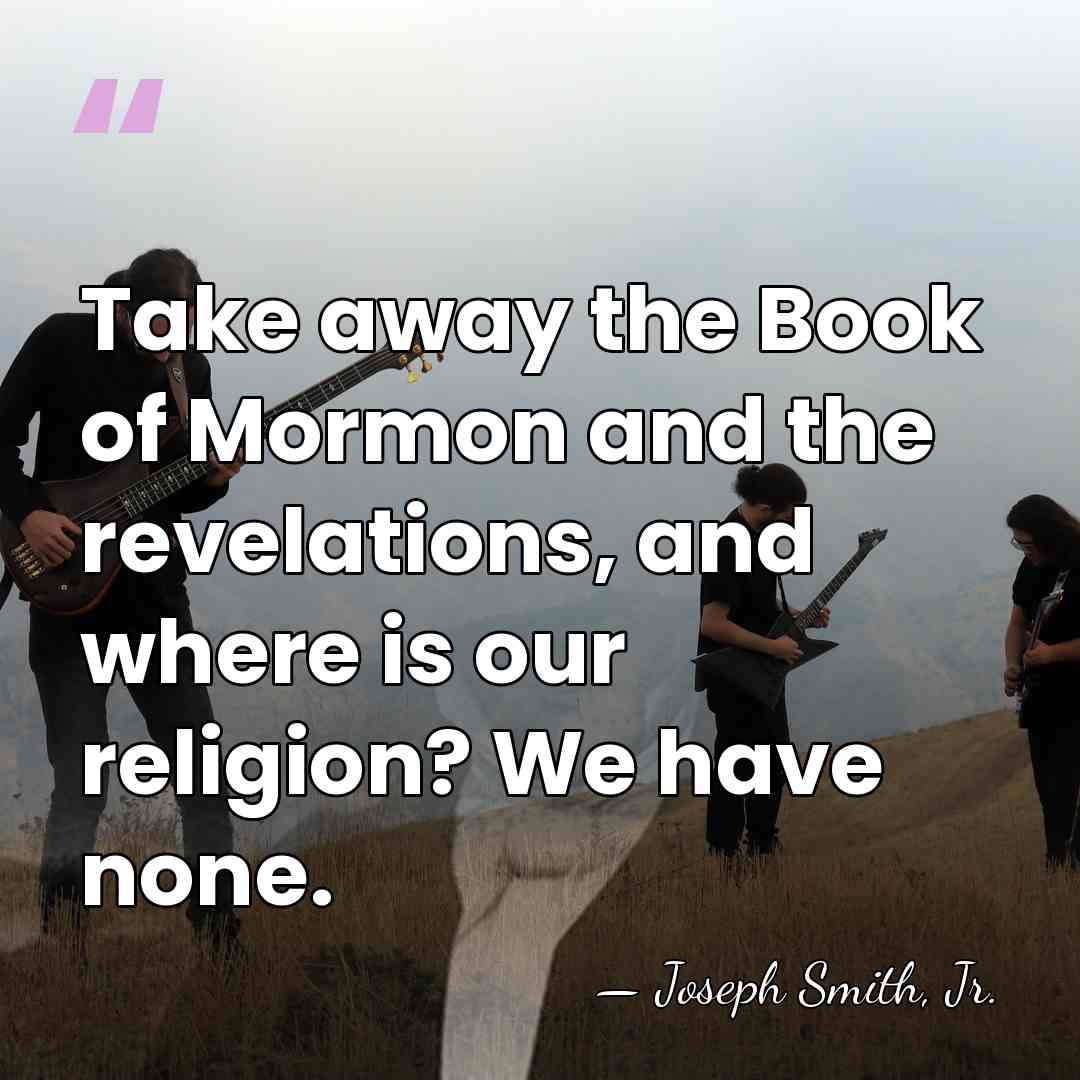 Take away the Book of Mormon and the revelations, and where is&hellip; - Joseph Smith, Jr.