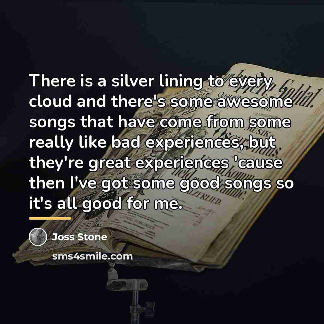 “There is a silver lining to every cloud and there's…” quote by Joss Stone