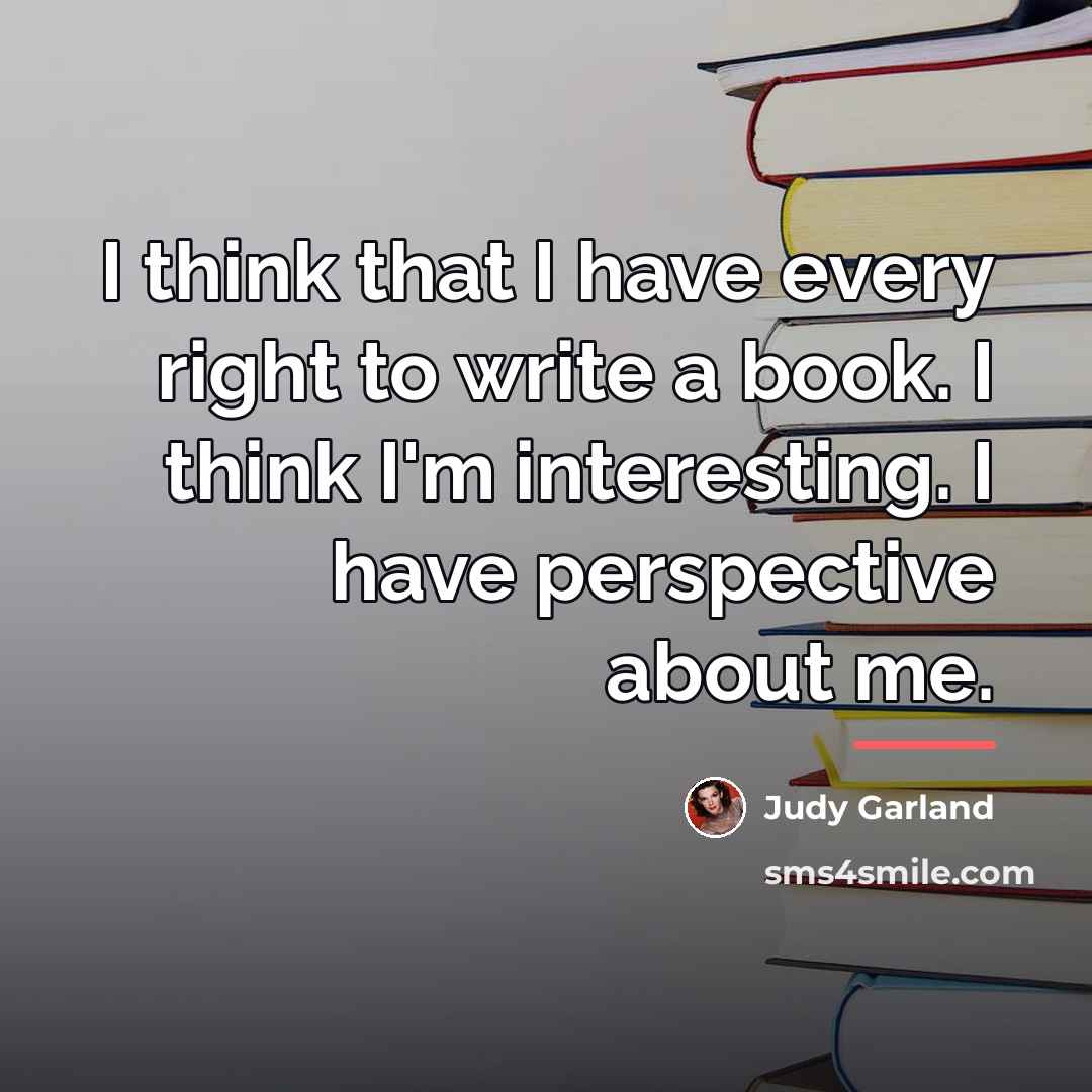 “I think that I have every right to write a…” quote by Judy Garland