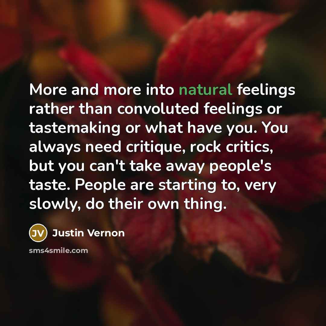 “More and more into natural feelings rather than convoluted feelings…” quote by Justin Vernon