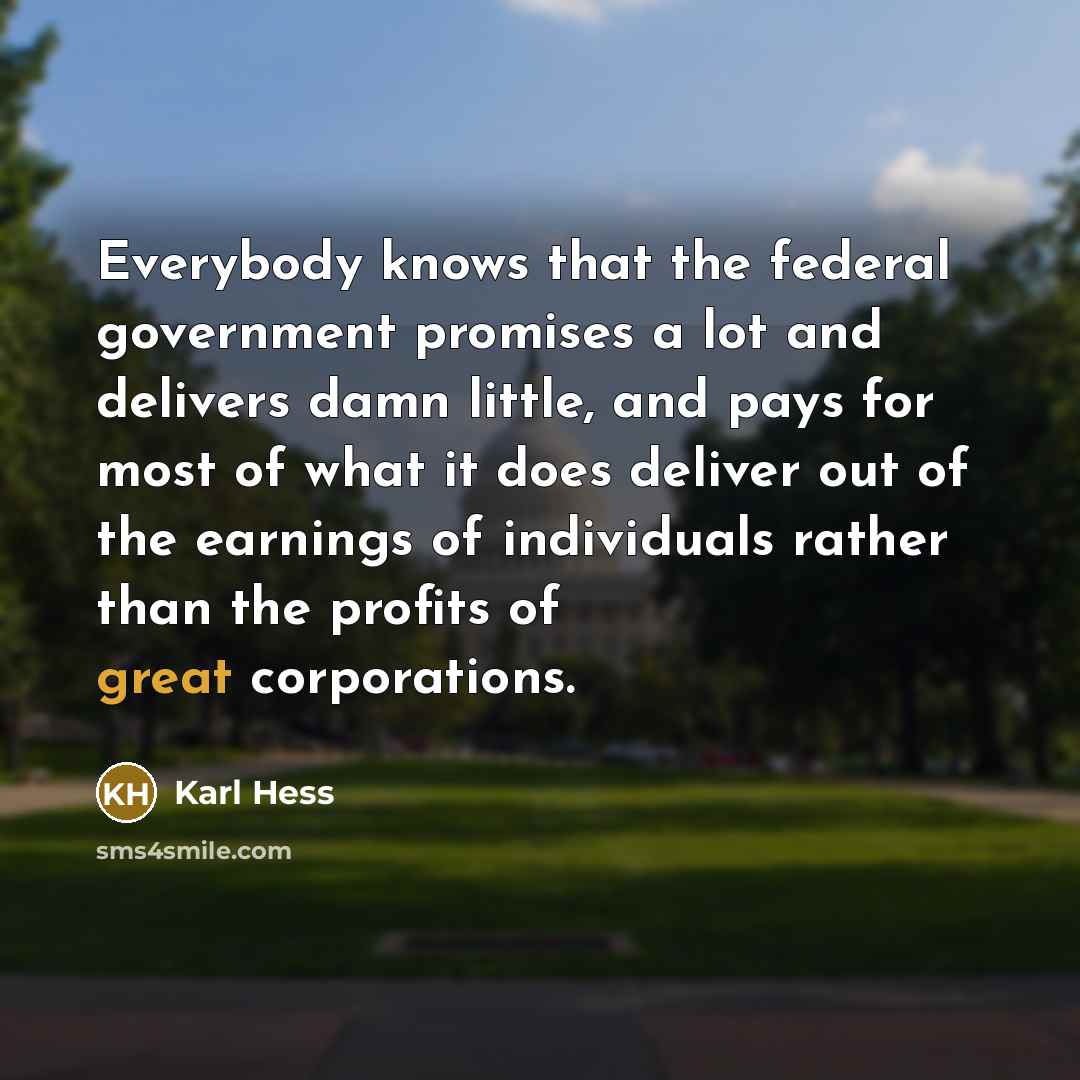 “Everybody knows that the federal government promises a lot and…” quote by Karl Hess