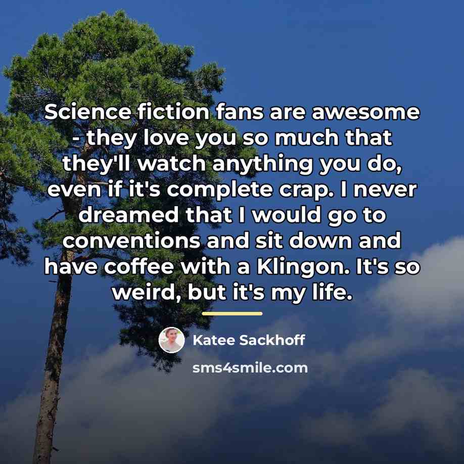 “Science fiction fans are awesome - they love you so…” quote by Katee Sackhoff