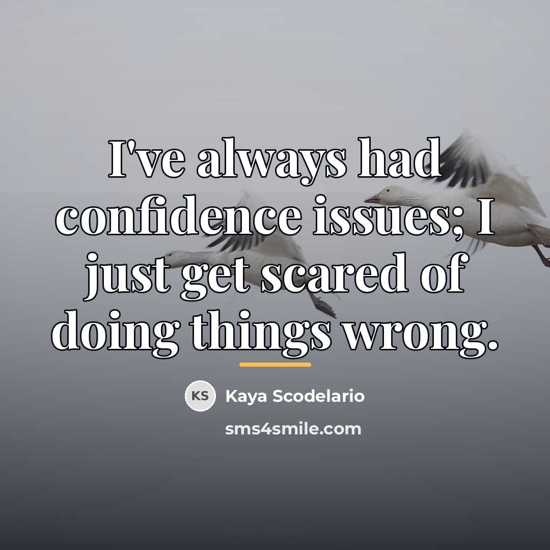 “I've always had confidence issues; I just get scared of…” quote by Kaya Scodelario