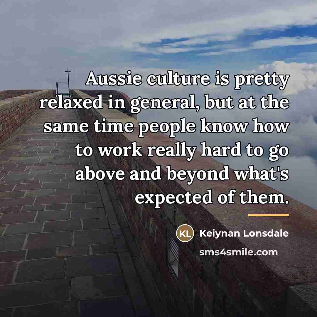 “Aussie culture is pretty relaxed in general, but at the…” quote by Keiynan Lonsdale