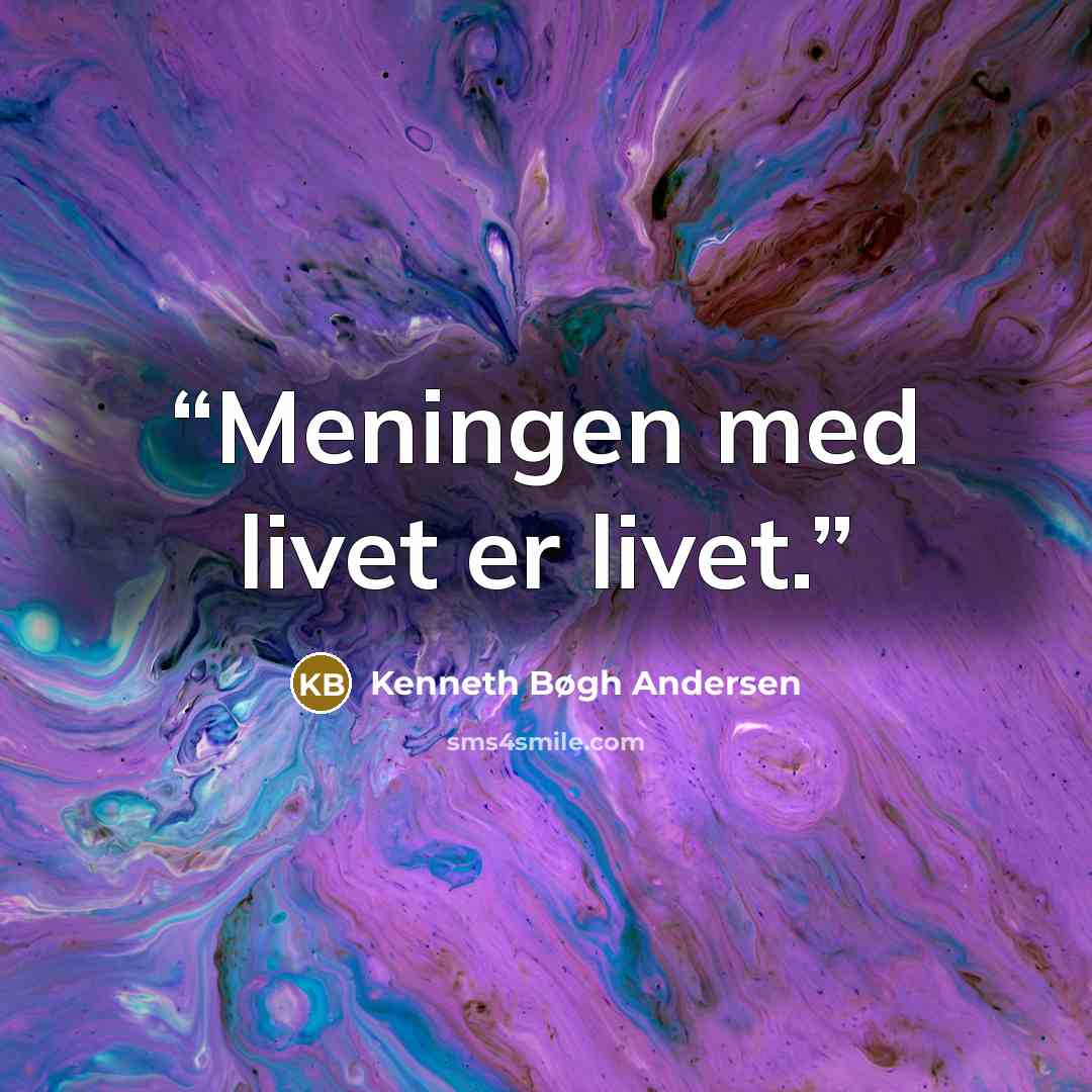 “Meningen med livet er livet.” quote by Kenneth Bøgh Andersen
