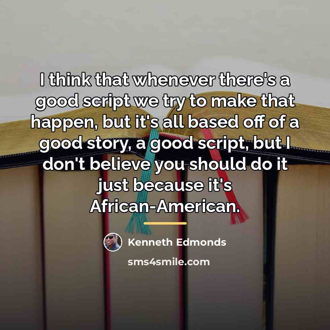 “I think that whenever there's a good script we try…” quote by Kenneth Edmonds