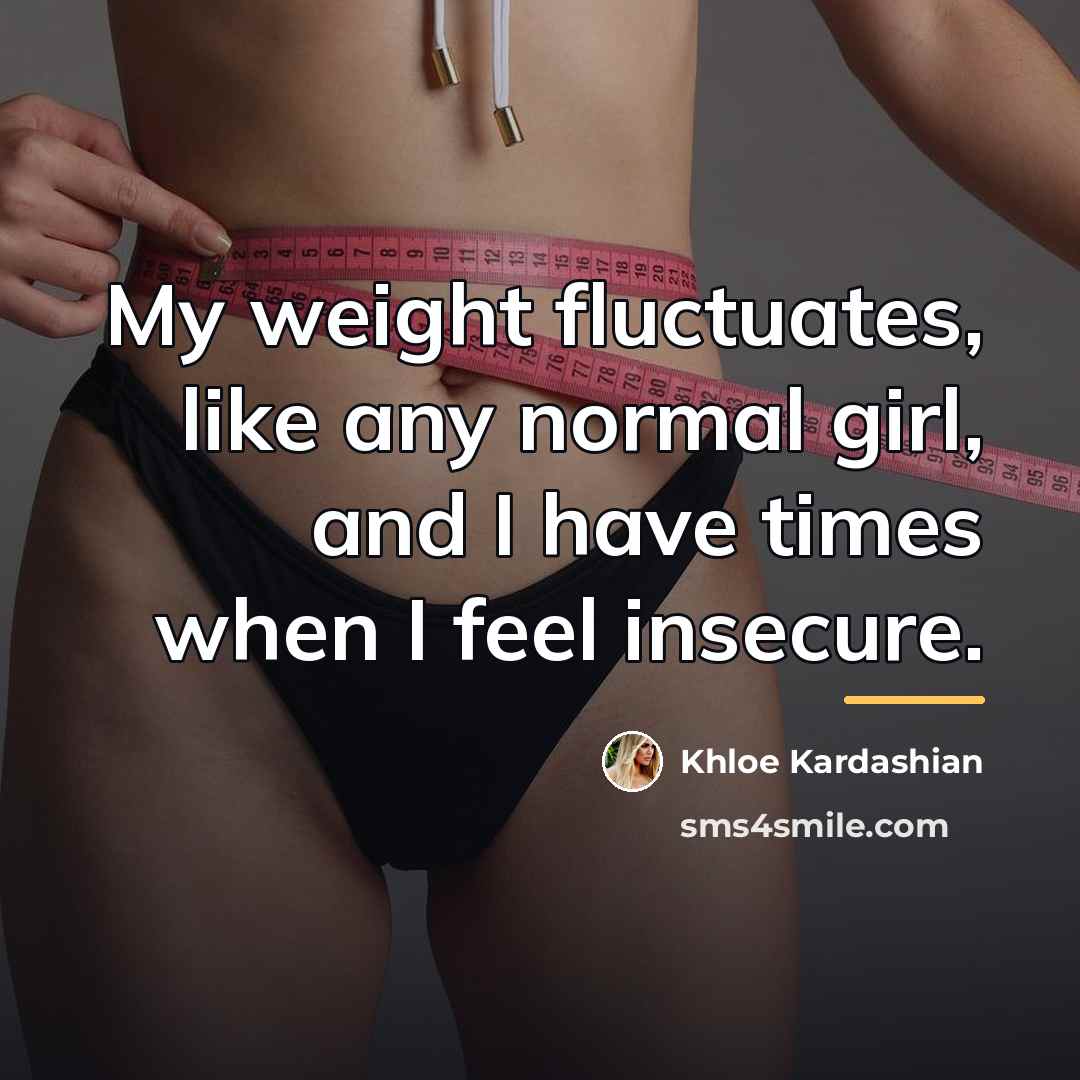 “My weight fluctuates, like any normal girl, and I have…” quote by Khloe Kardashian