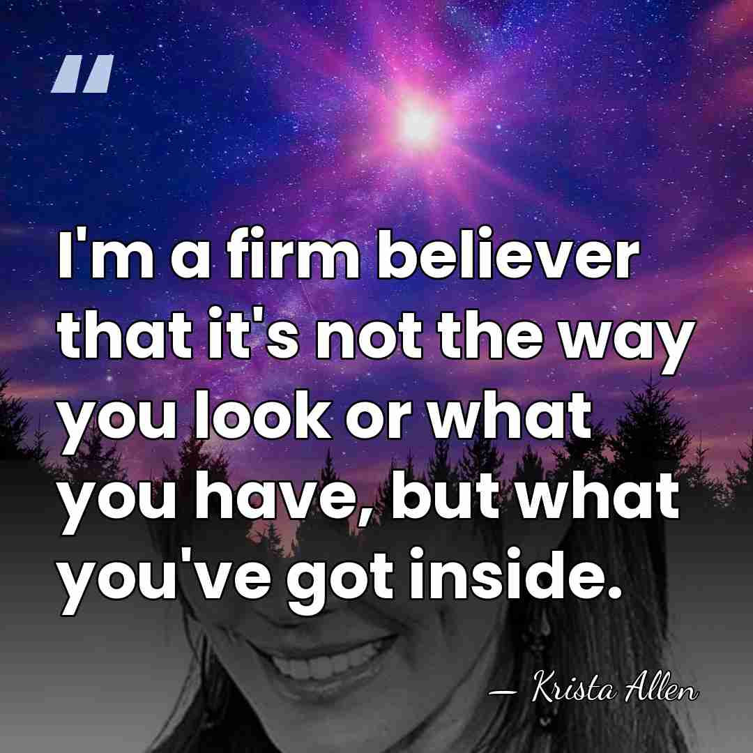 I'm a firm believer that it's not the way you look or&hellip; - Krista Allen