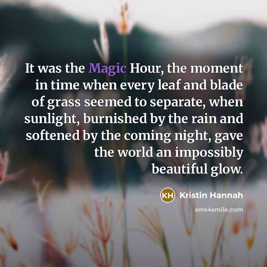 “It was the Magic Hour, the moment in time when…” quote by Kristin Hannah