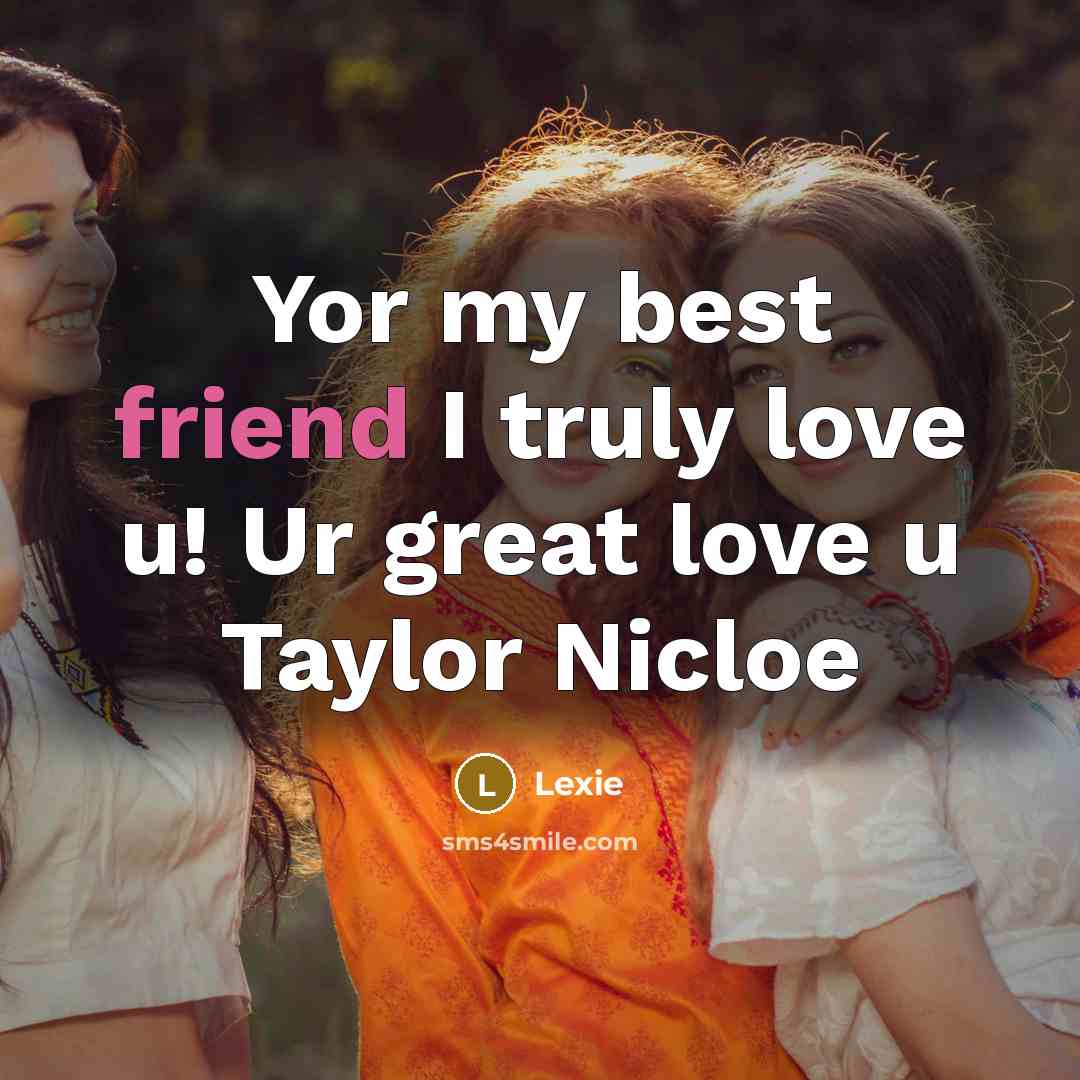 “Yor my best friend I truly love u! Ur great…” quote by Lexie