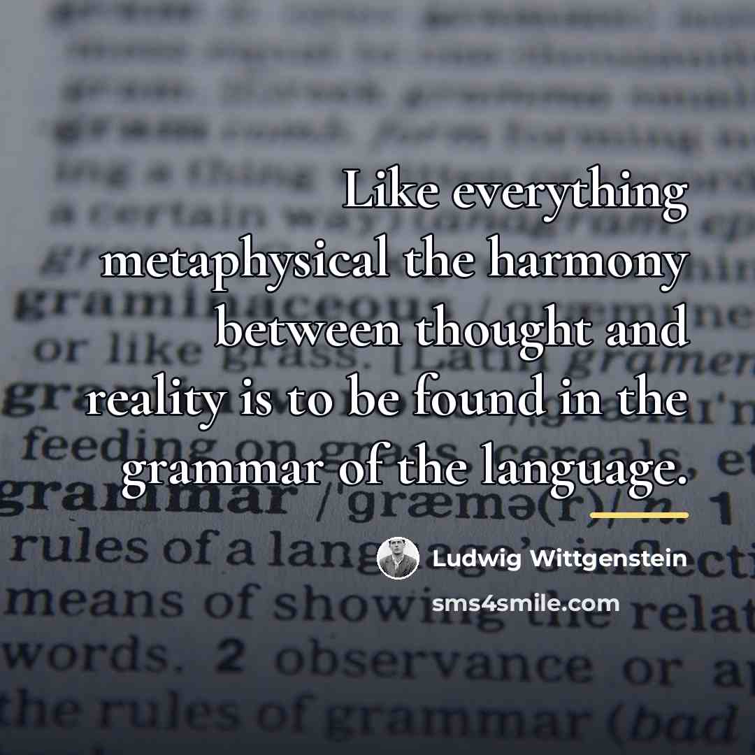 “Like everything metaphysical the harmony between thought and reality is…” quote by Ludwig Wittgenstein