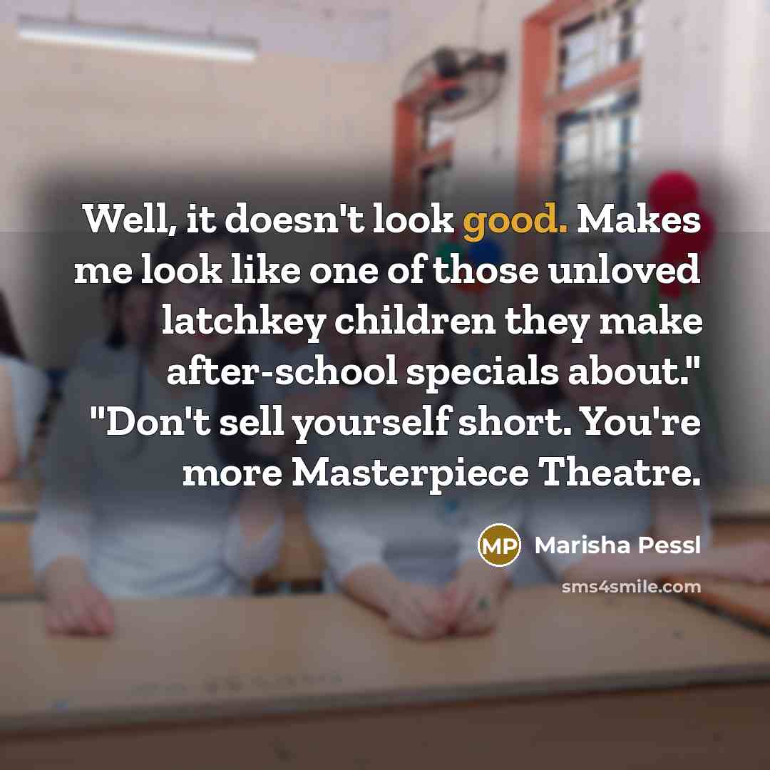 “Well, it doesn't look good. Makes me look like one…” quote by Marisha Pessl