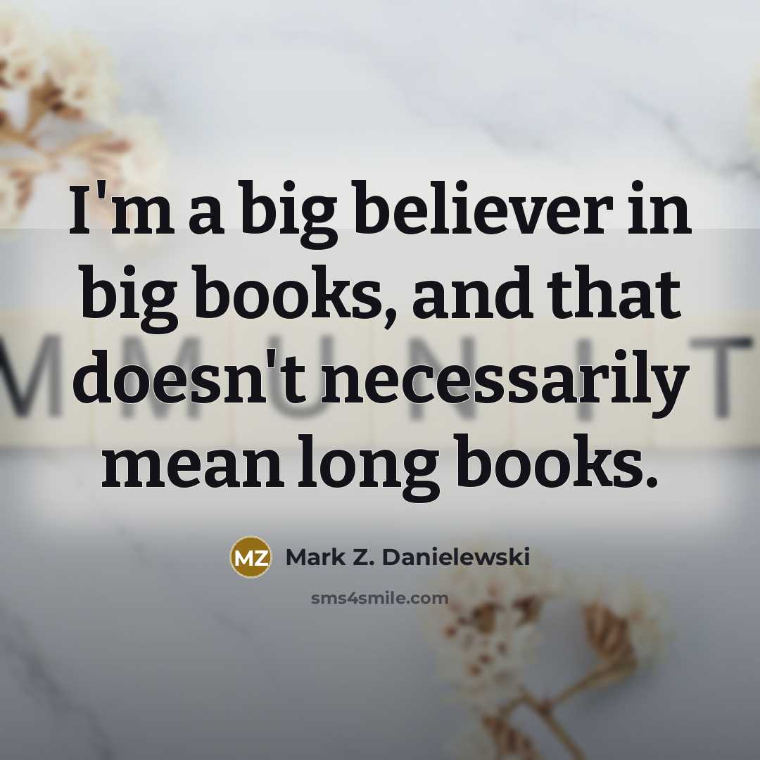 “I'm a big believer in big books, and that doesn't…” quote by Mark Z. Danielewski