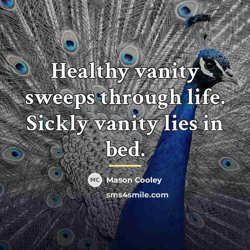 “Healthy vanity sweeps through life. Sickly vanity lies in bed.…” quote by Mason Cooley