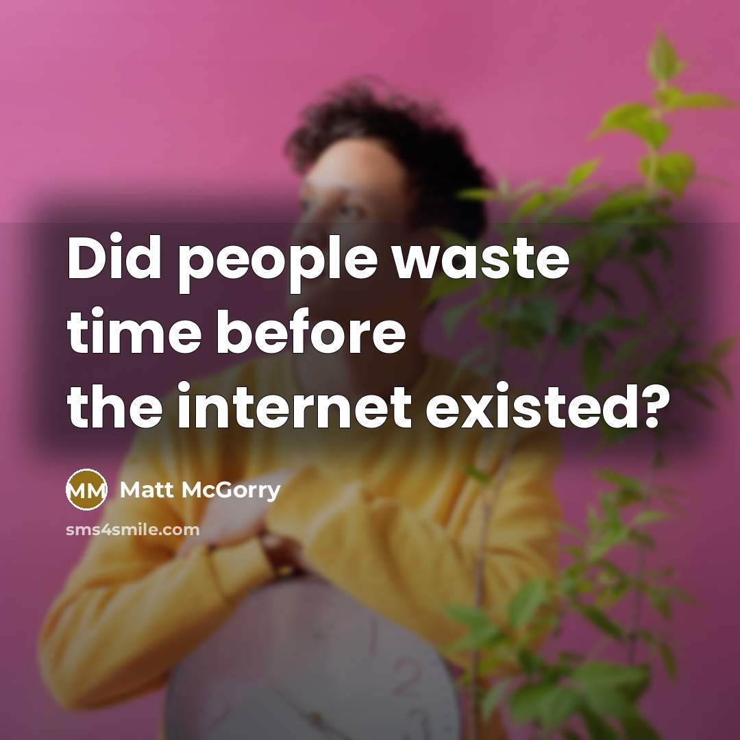 “Did people waste time before the internet existed?” quote by Matt McGorry