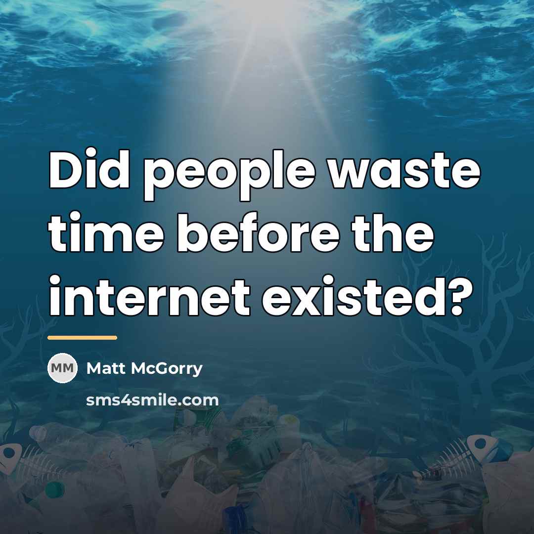 “Did people waste time before the internet existed?…” quote by Matt McGorry