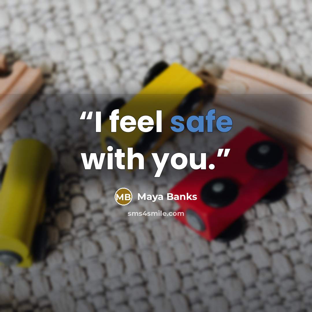 “I feel safe with you.” quote by Maya Banks