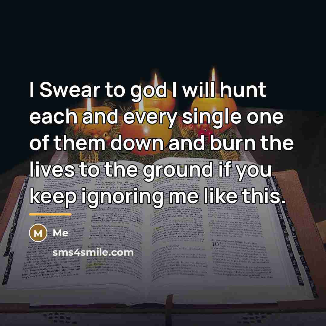 “I Swear to god I will hunt each and every…” quote by Me