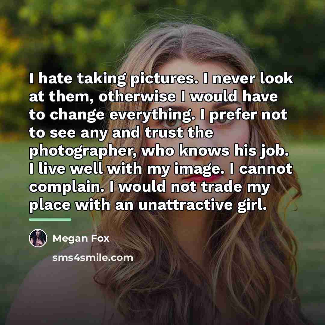 “I hate taking pictures. I never look at them, otherwise…” quote by Megan Fox