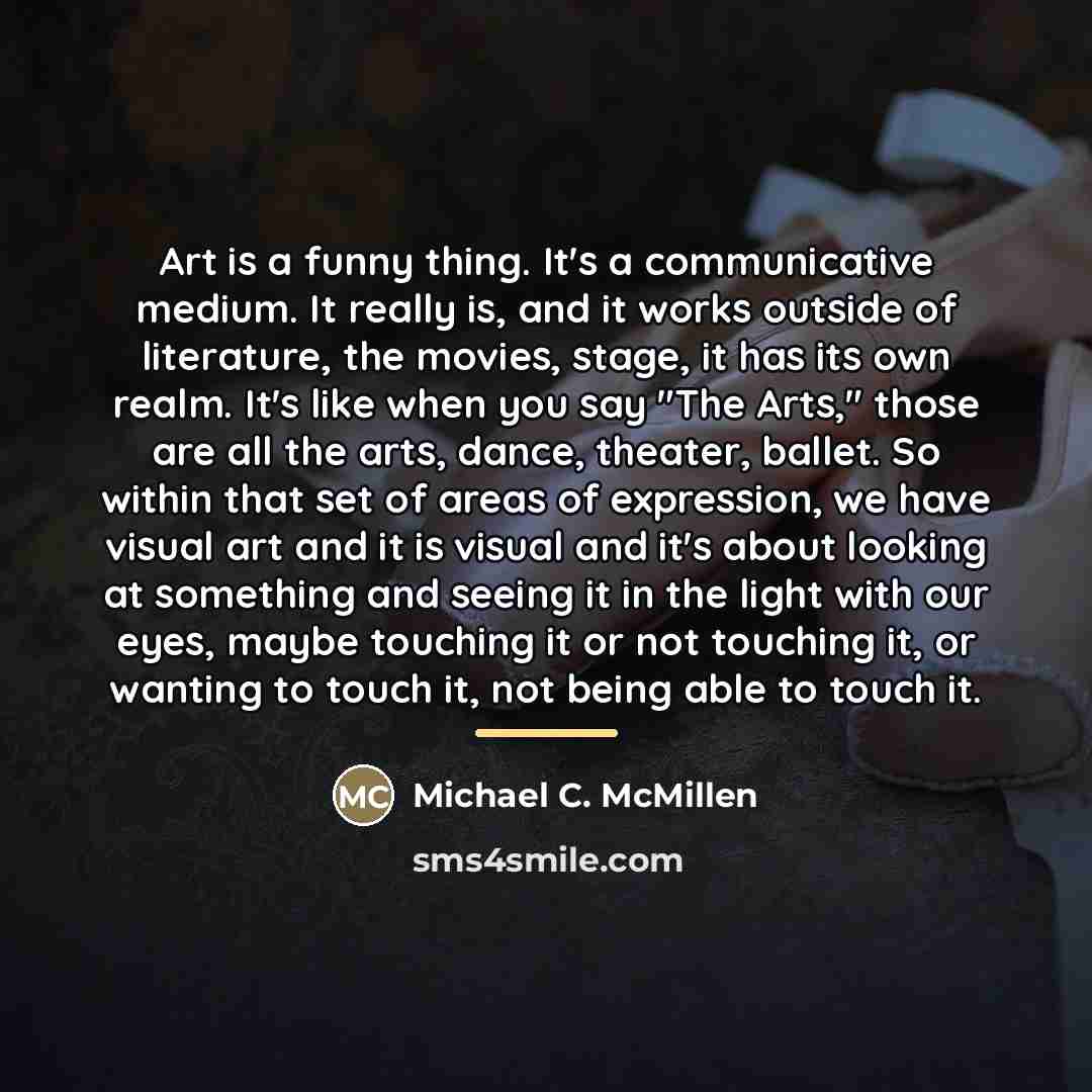 “Art is a funny thing. It's a communicative medium. It…” quote by Michael C. McMillen