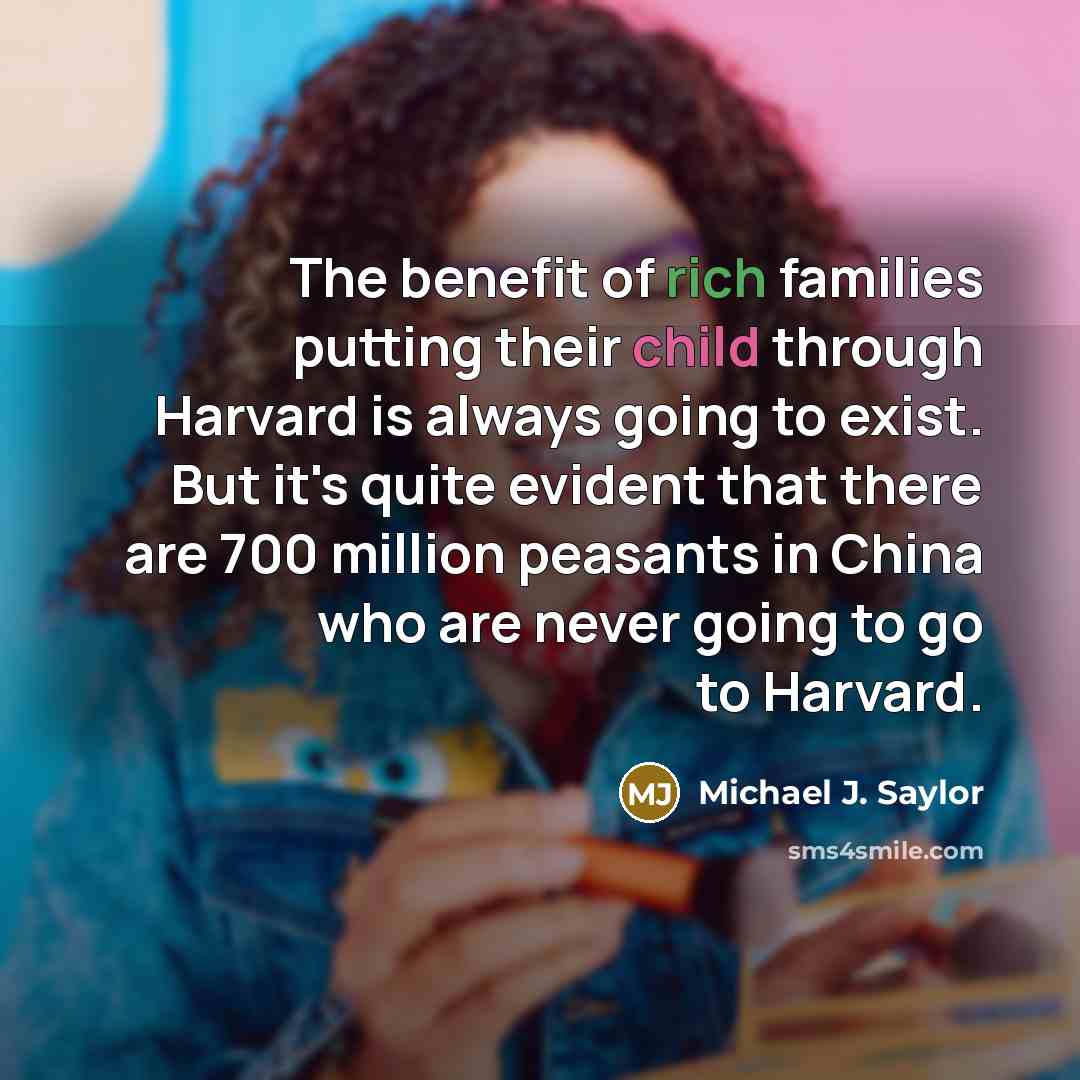 “The benefit of rich families putting their child through Harvard…” quote by Michael J. Saylor