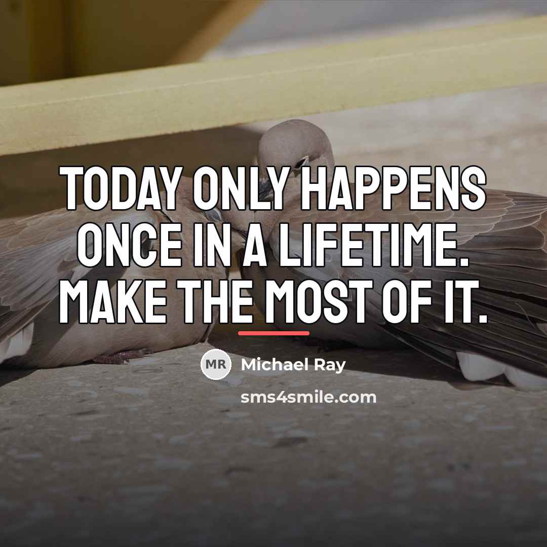 “Today only happens once in a lifetime. Make the most…” quote by Michael Ray