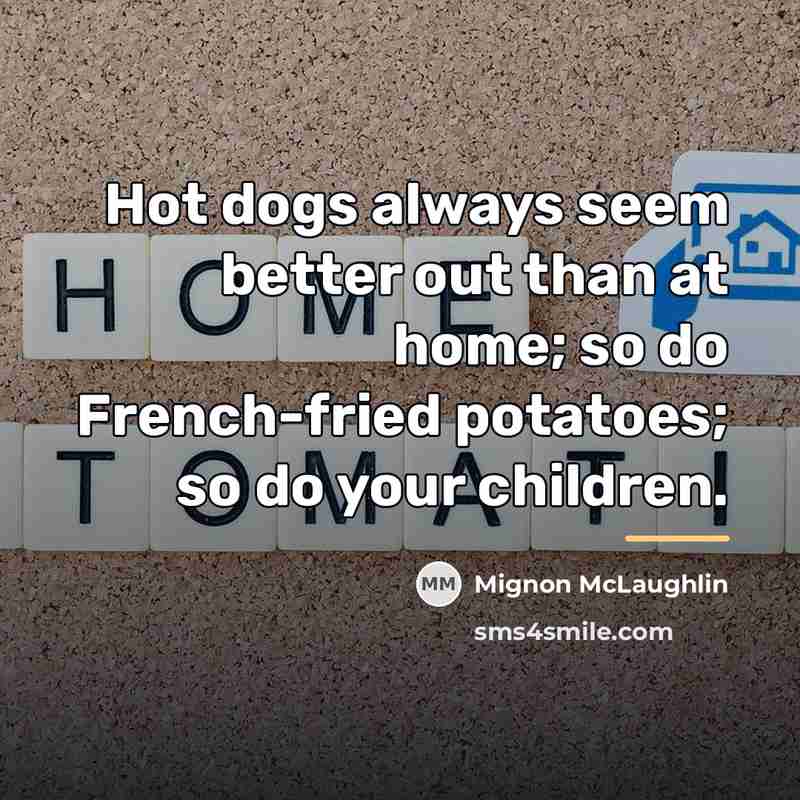 “Hot dogs always seem better out than at home; so…” quote by Mignon McLaughlin