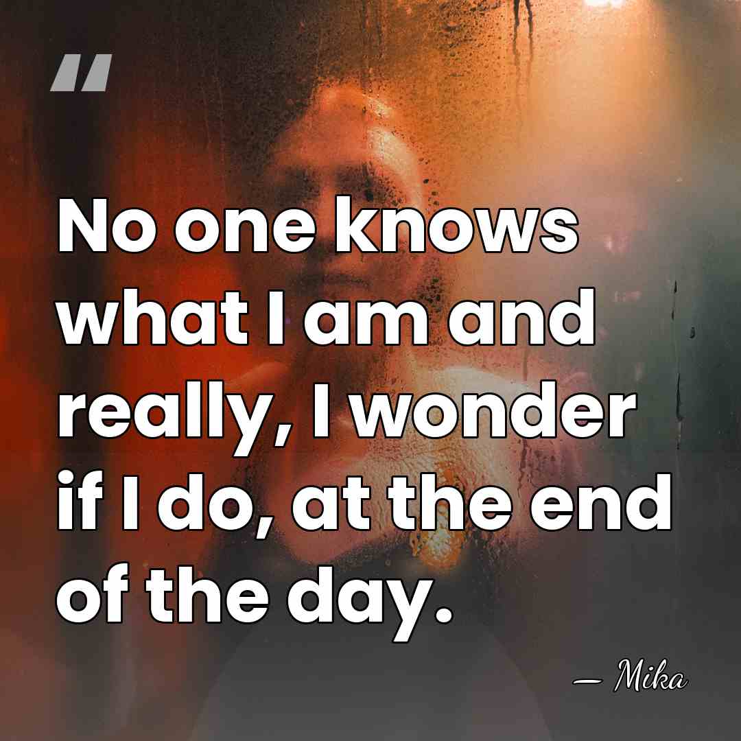 No one knows what I am and really, I wonder if I&hellip; - Mika