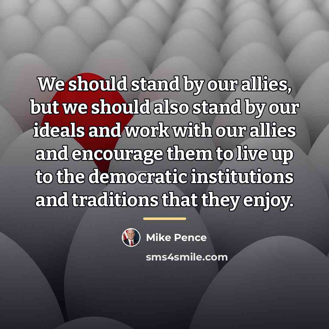 “We should stand by our allies, but we should also…” quote by Mike Pence