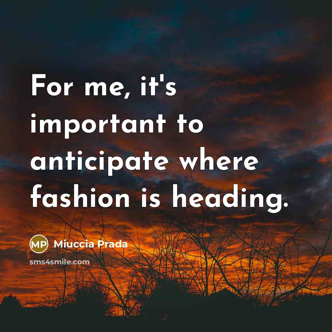 “For me, it's important to anticipate where fashion is heading.…” quote by Miuccia Prada