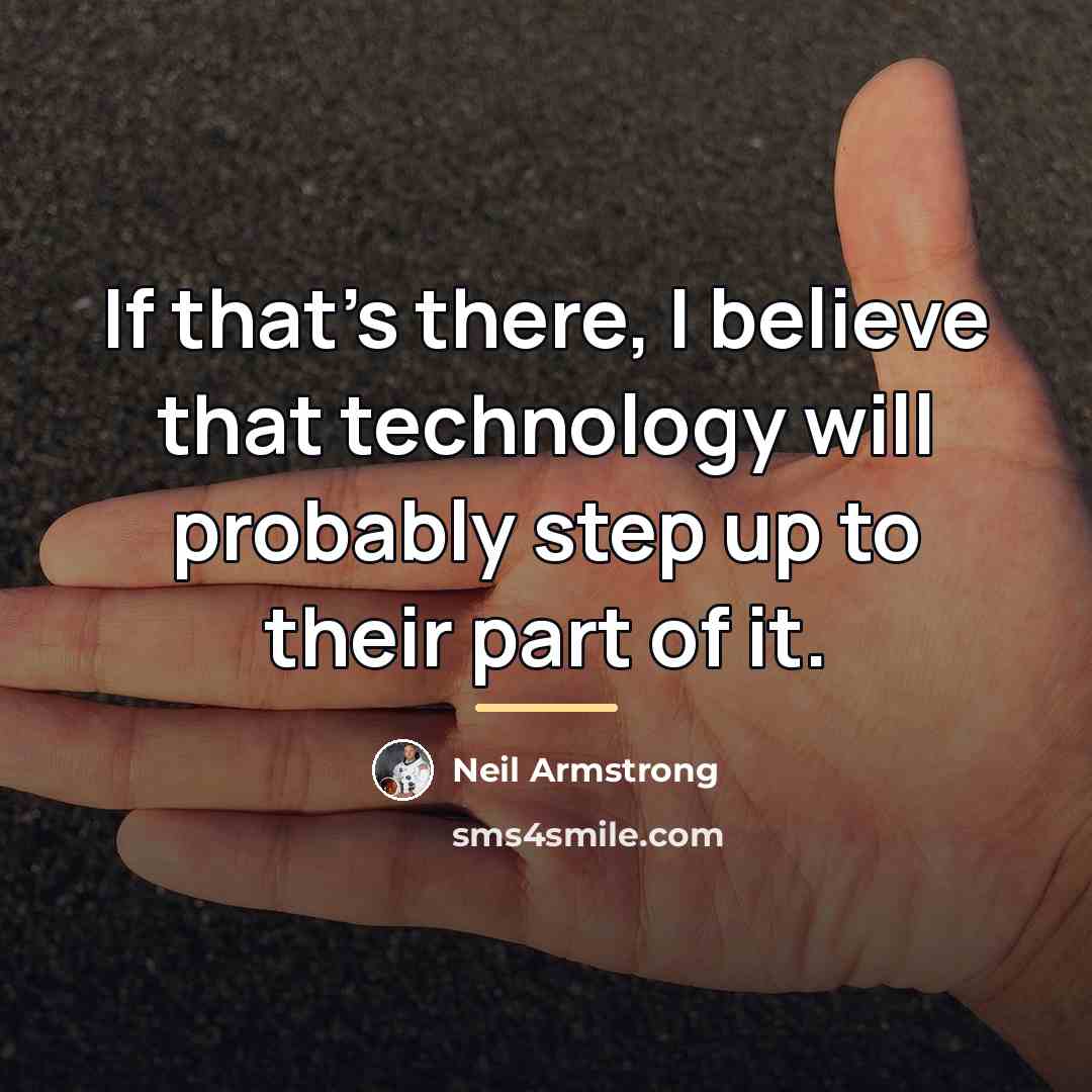 “If that's there, I believe that technology will probably step…” quote by Neil Armstrong