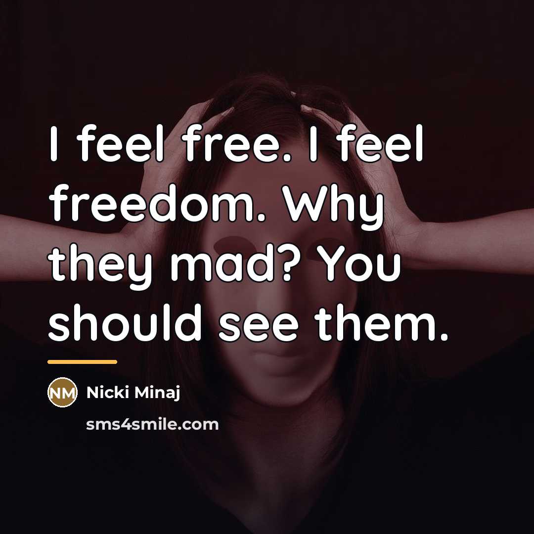 “I feel free. I feel freedom. Why they mad? You…” quote by Nicki Minaj