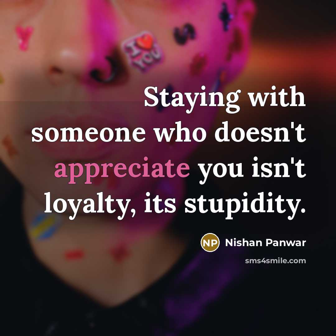 “Staying with someone who doesn't appreciate you isn't loyalty, its…” quote by Nishan Panwar
