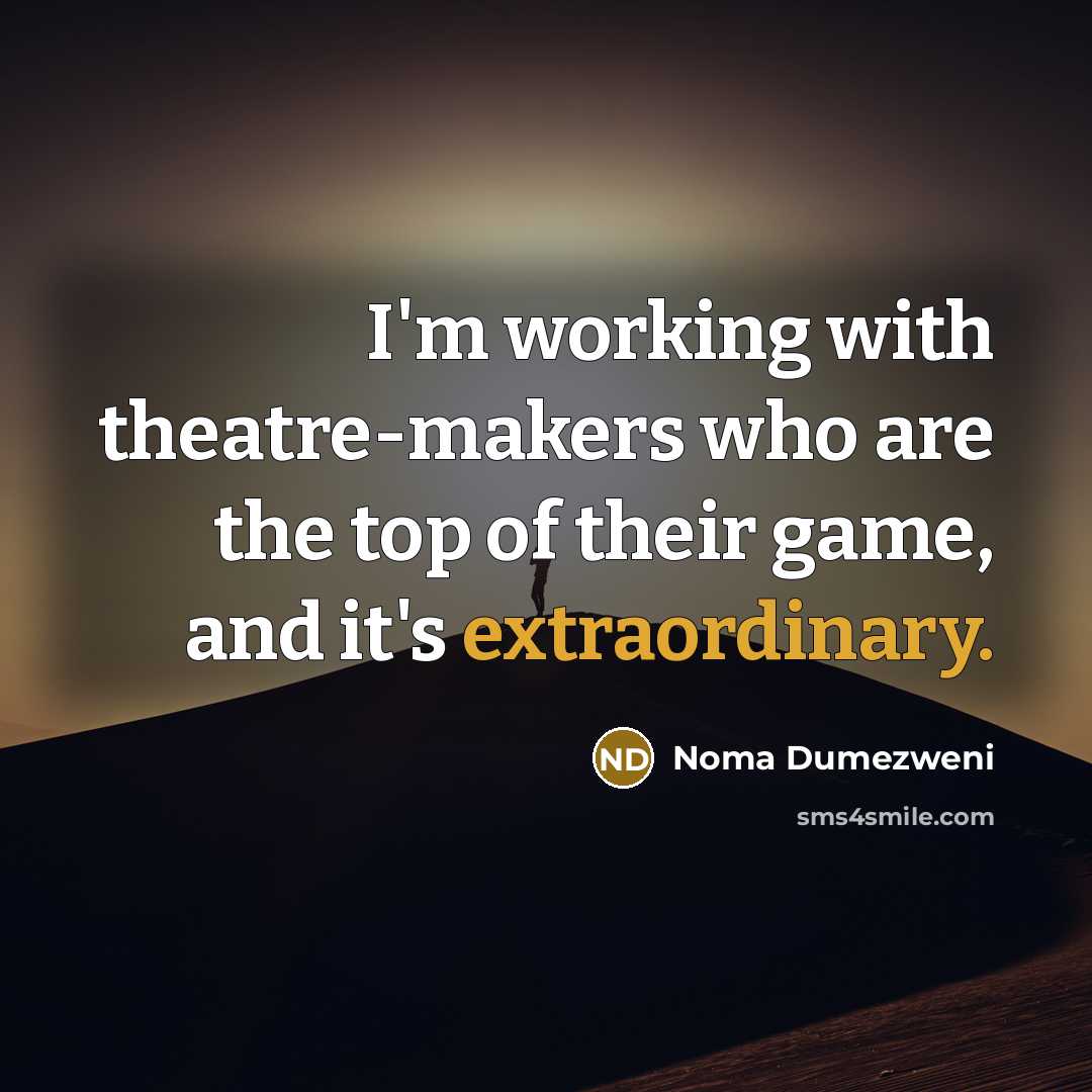 “I'm working with theatre-makers who are the top of their…” quote by Noma Dumezweni