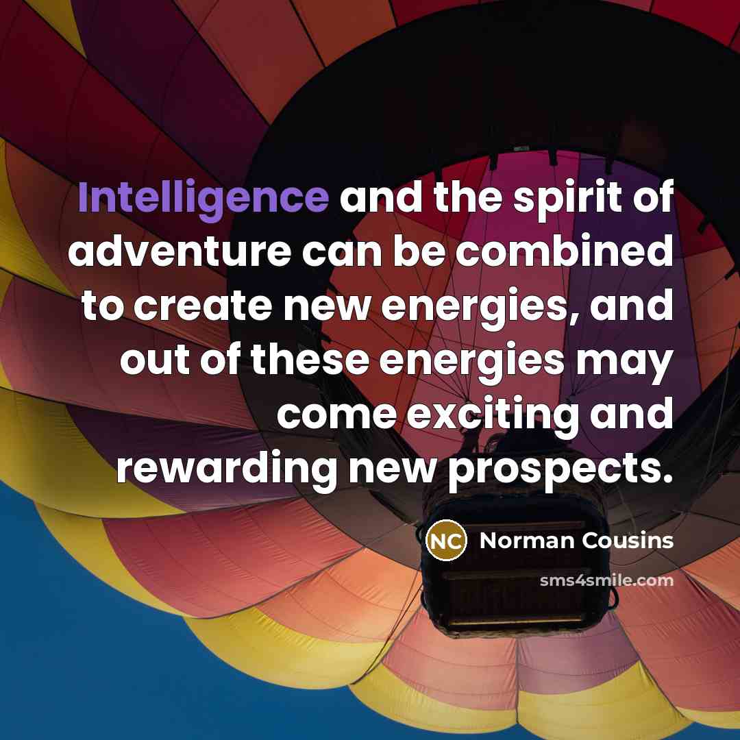 “Intelligence and the spirit of adventure can be combined to…” quote by Norman Cousins
