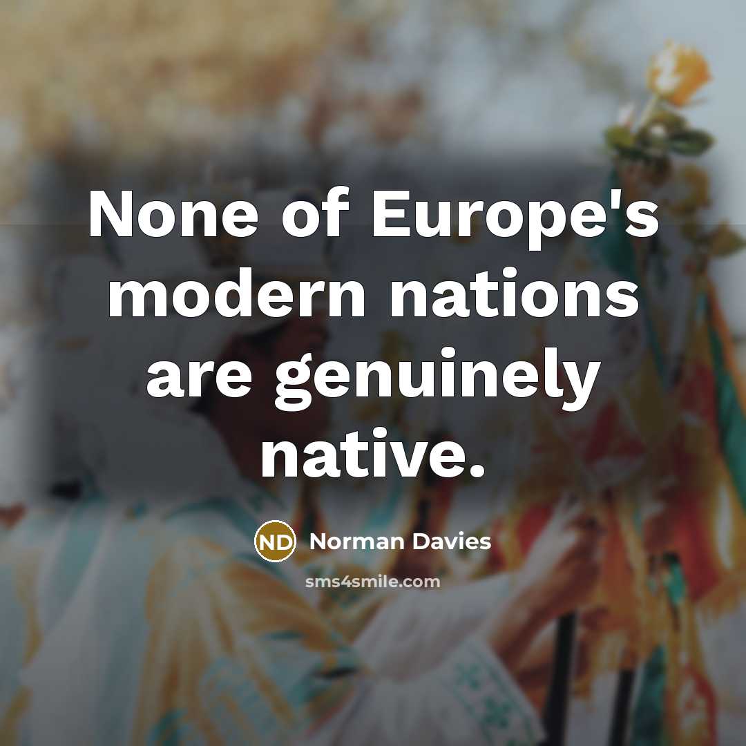 “None of Europe's modern nations are genuinely native.…” quote by Norman Davies