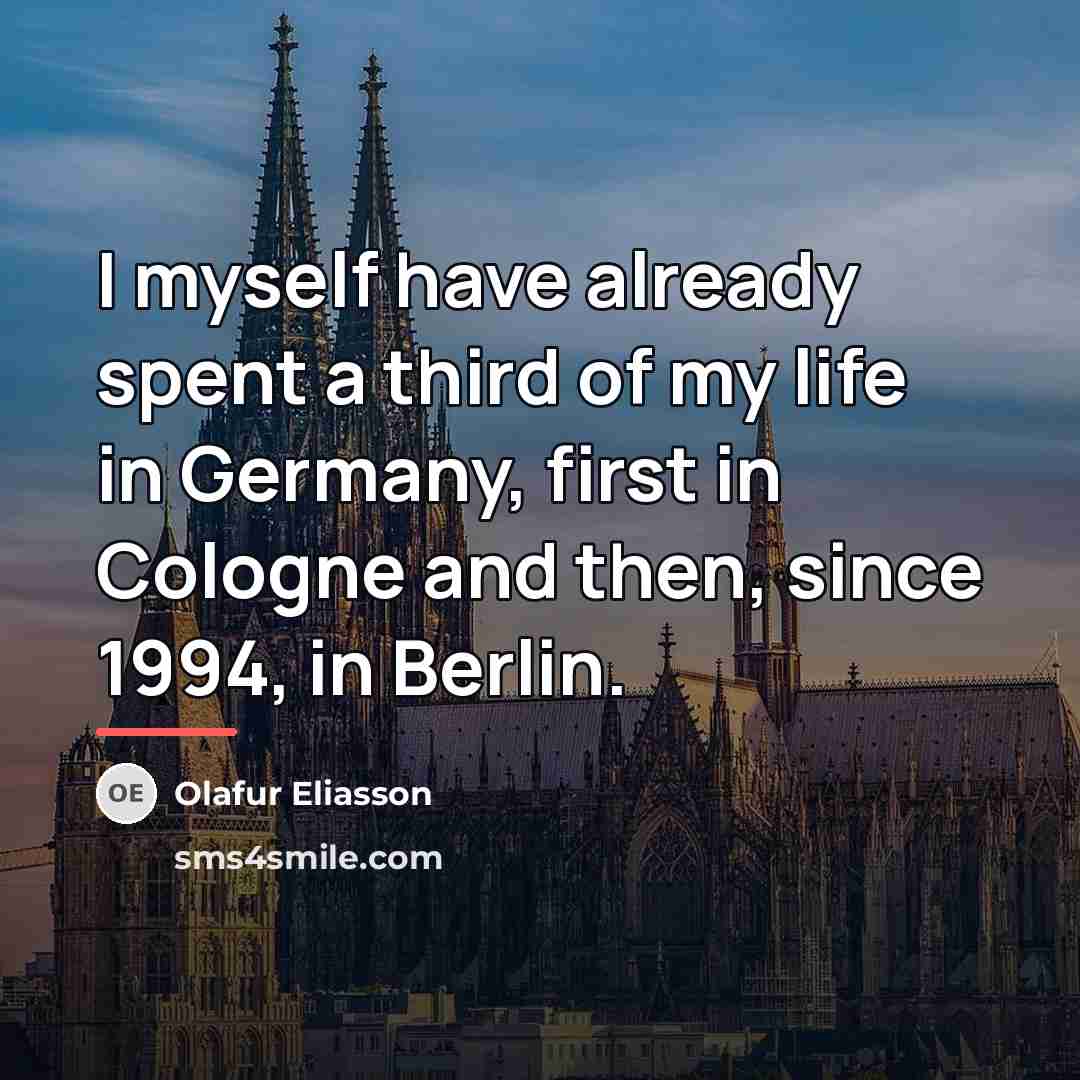 “I myself have already spent a third of my life…” quote by Olafur Eliasson
