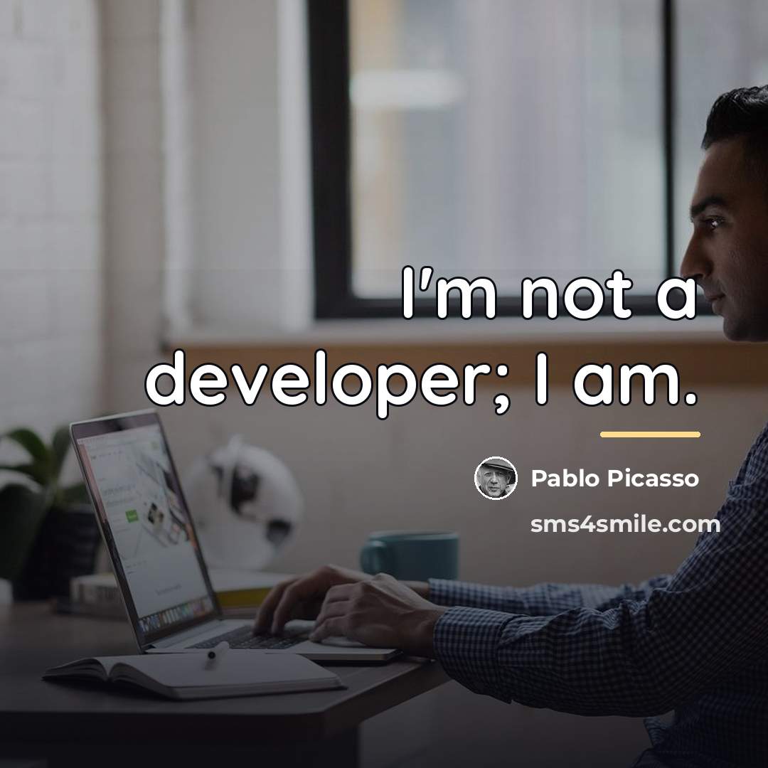 “I'm not a developer; I am.…” quote by Pablo Picasso