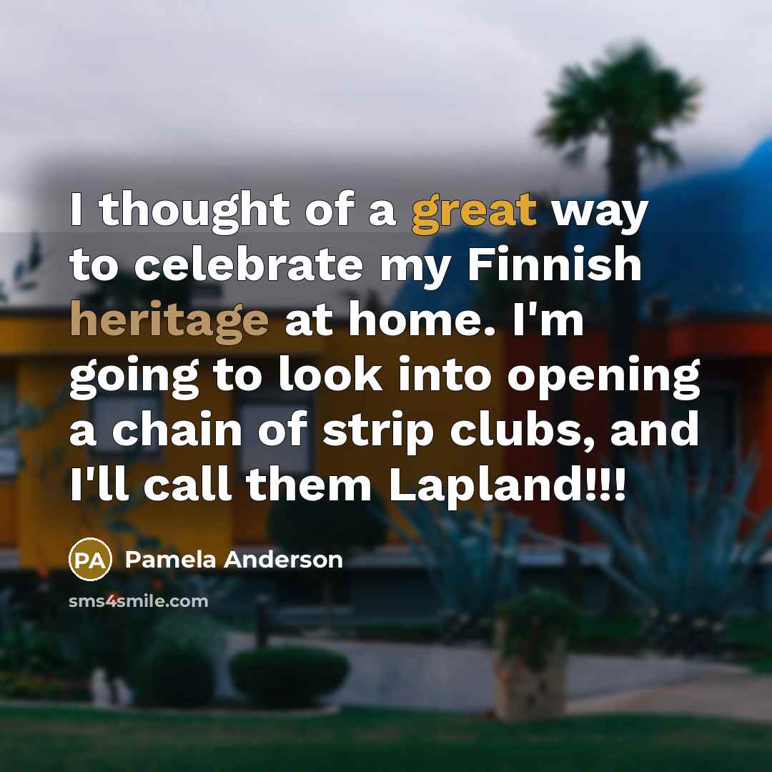 “I thought of a great way to celebrate my Finnish…” quote by Pamela Anderson