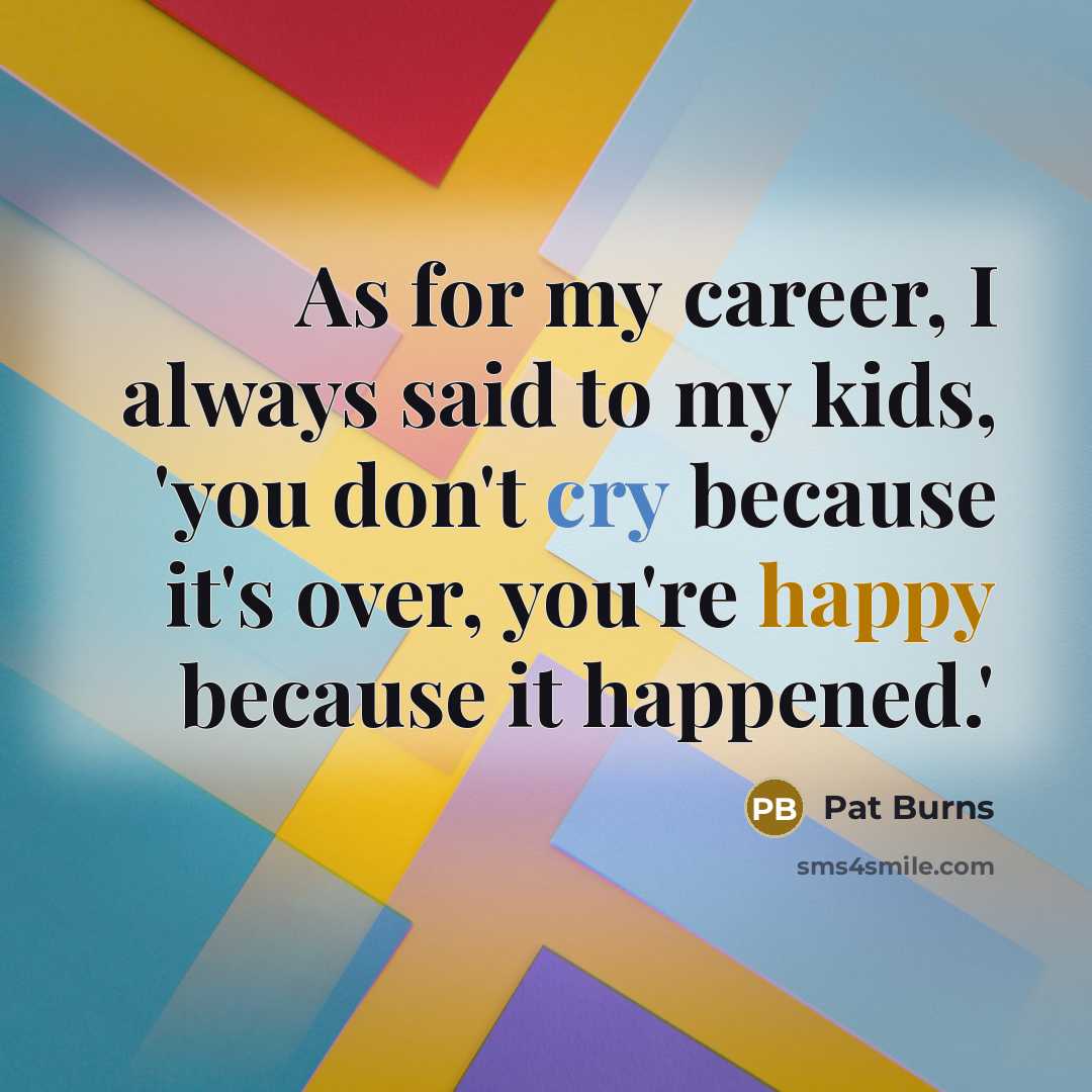 “As for my career, I always said to my kids,…” quote by Pat Burns