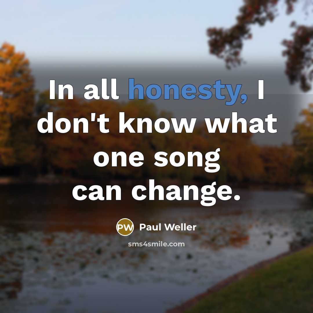 “In all honesty, I don't know what one song can…” quote by Paul Weller