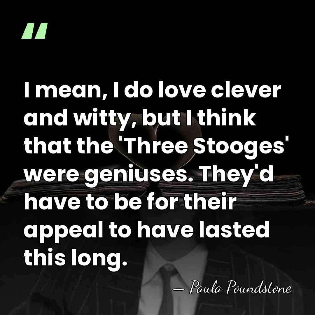 I mean, I do love clever and witty, but I think that&hellip; - Paula Poundstone